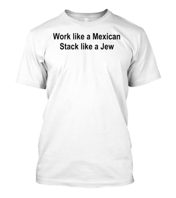 Work Like A Mexican Stack Like A Jew T-Shirt
