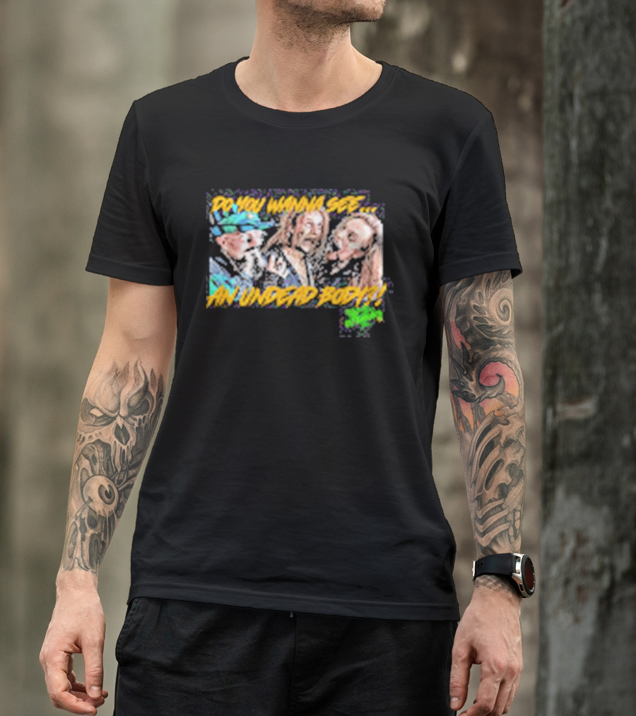 Outbreak Do You Wanna See An Undead Body T-Shirt