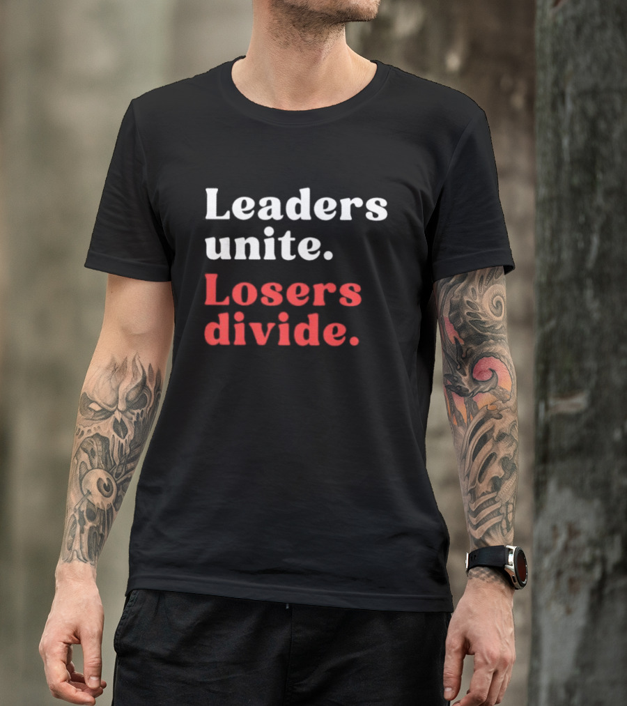 Leaders Unite Losers Divide Bold Motivational T-Shirt