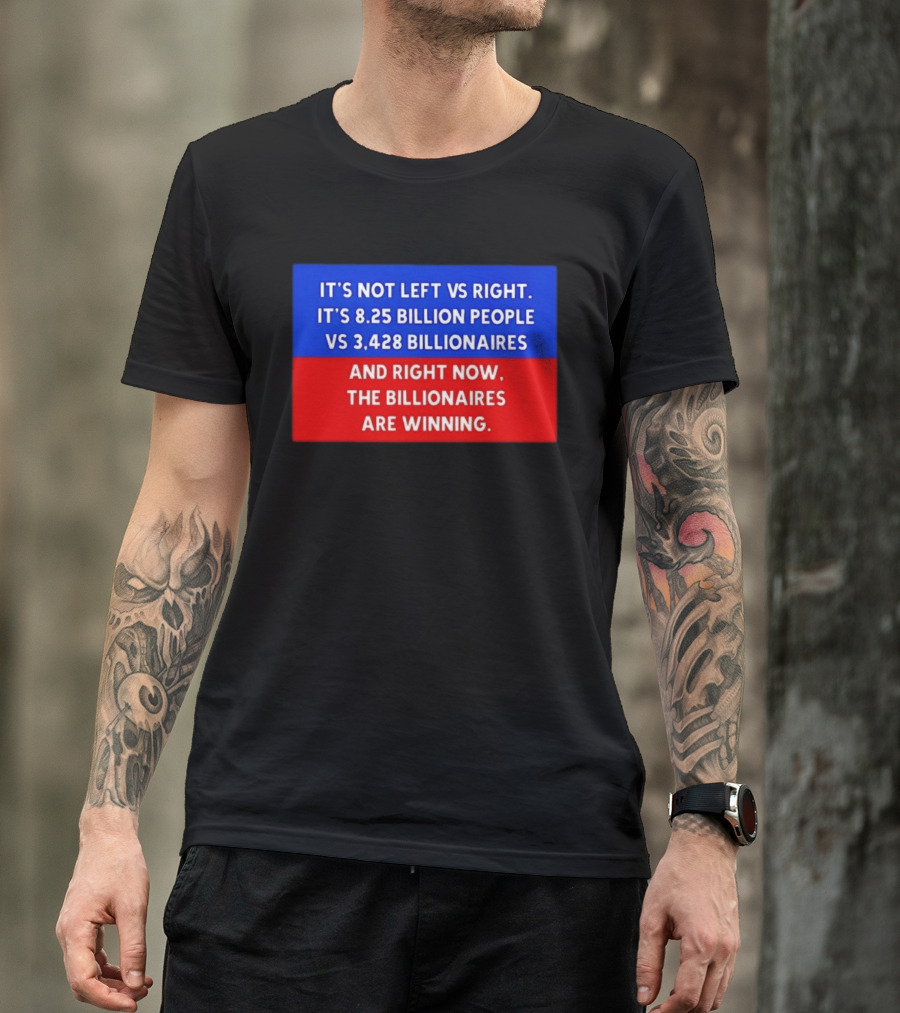 It's Not Left Vs Right 8.25 Billion People Vs 3,428 Billionaires Are Winning T-Shirt