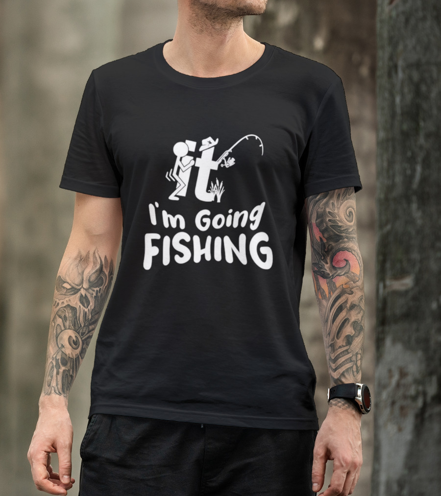 I'm Going Fishing Adult Humor F It Fishing T-Shirt