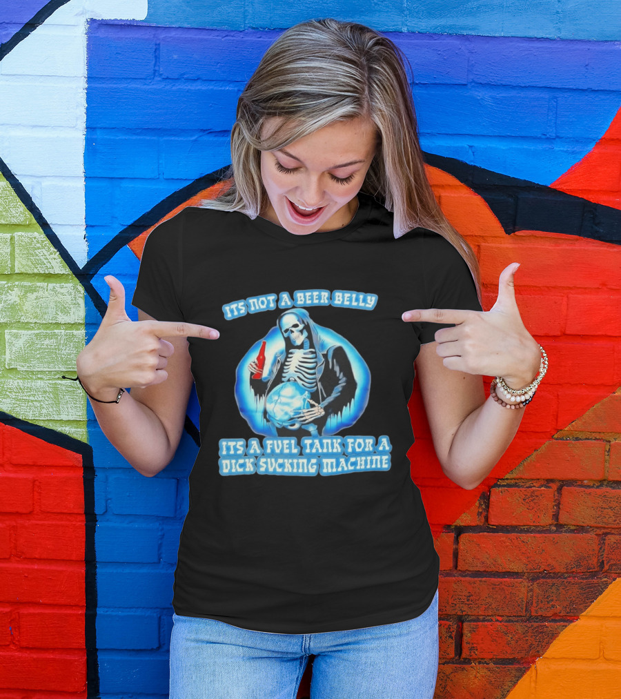 It's Not A Beer Belly Fuel Tank For A Dick Sucking Machine Grim Reaper Skeleton T-Shirt