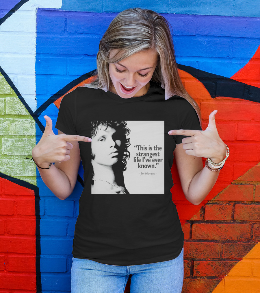 This Is The Strangest Life I've Ever Known Jim Morrison T-Shirt