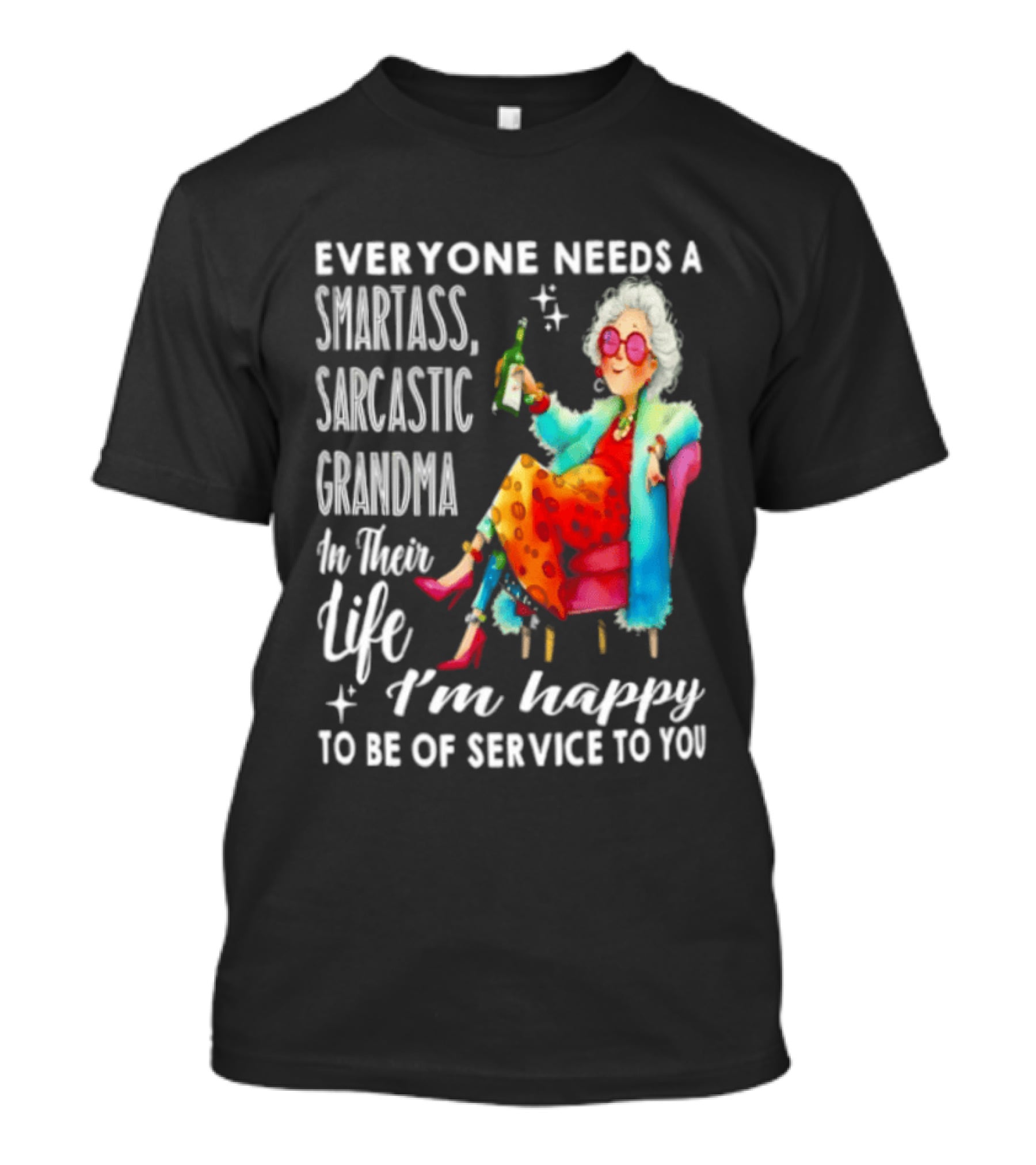 Everyone Needs A Smartass Sarcastic Grandma In Their Life I'm Happy To Be Of Service To You T-Shirt