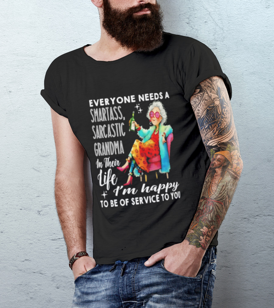 Everyone Needs A Smartass Sarcastic Grandma In Their Life I'm Happy To Be Of Service To You T-Shirt