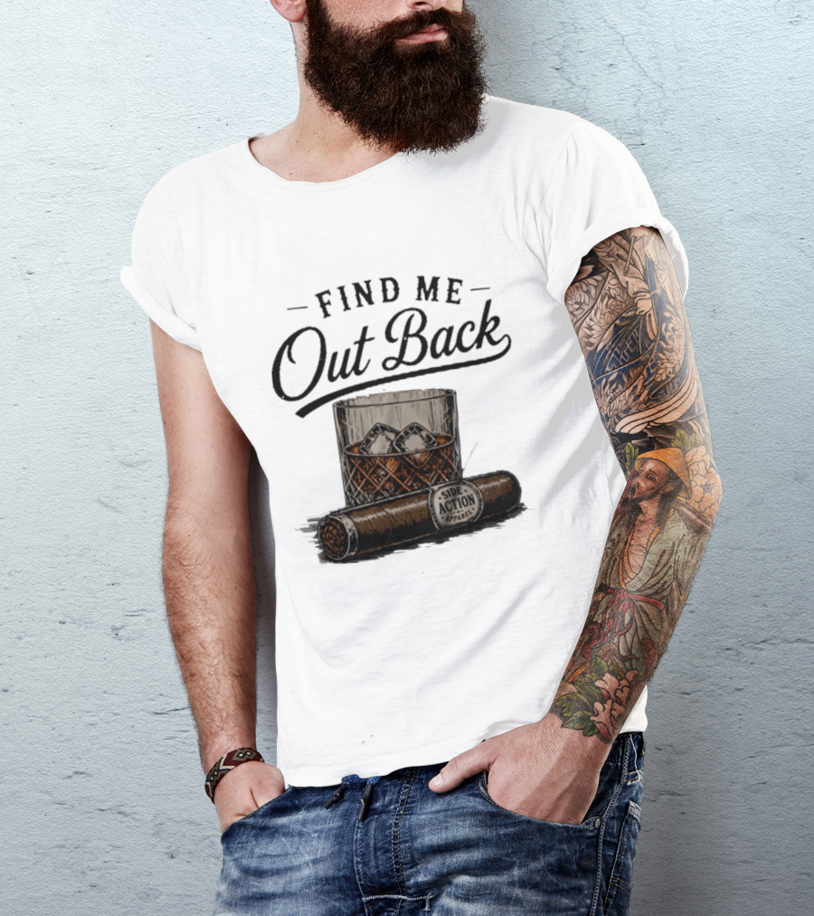 Find Me Out Back Whiskey Glass Cigar Side Action T-Shirt
