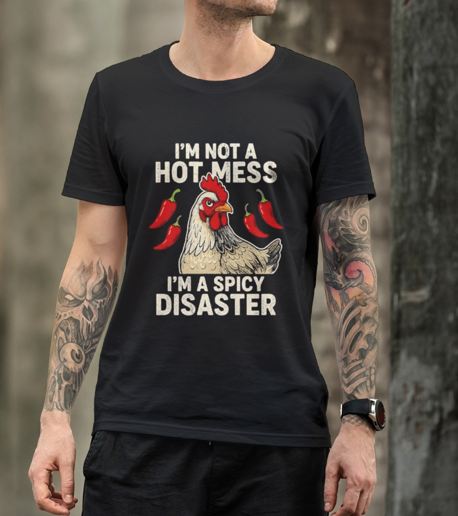 I'm Not A Hot Mess I'm A Spicy Disaster Chicken Chillies T-Shirt