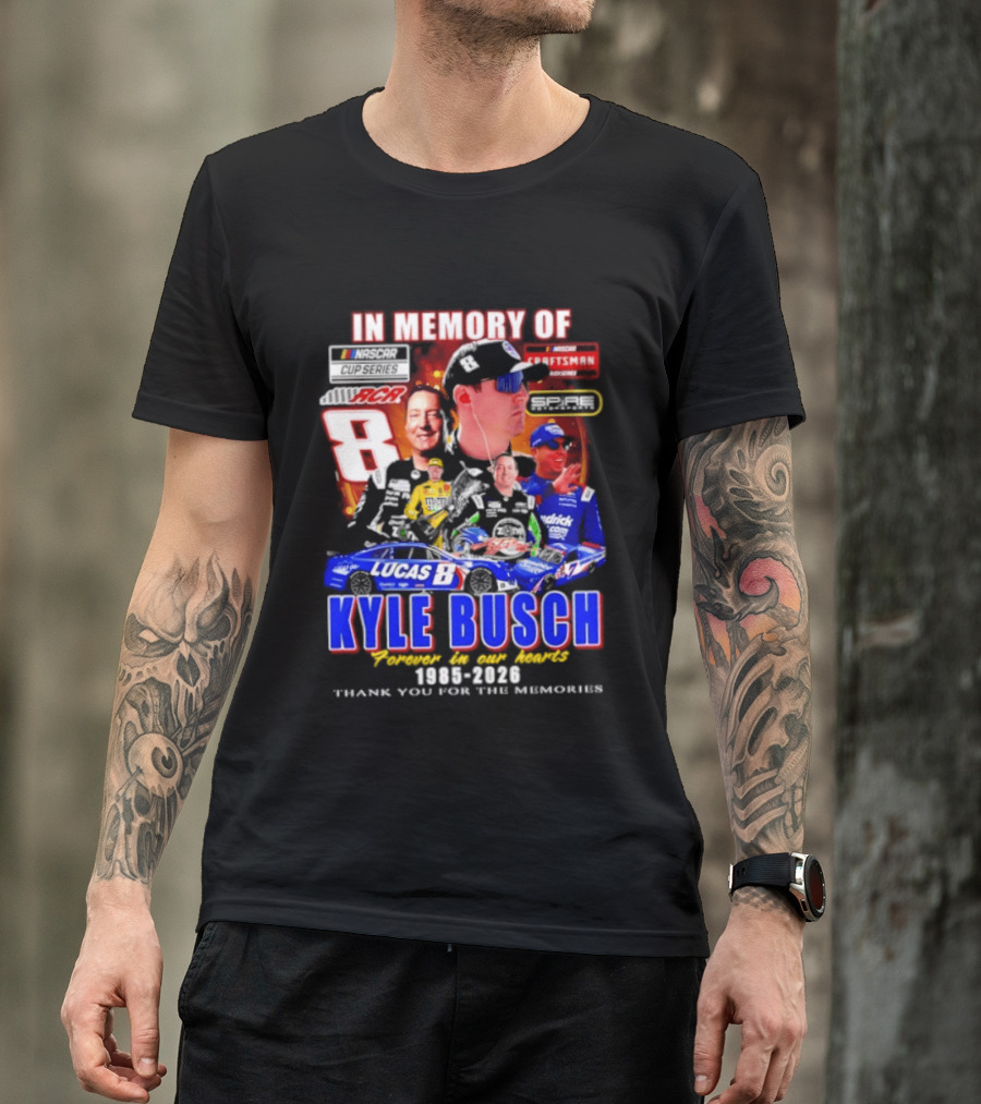 In Memory Of Kyle Busch NASCAR 8 Lucas B Craftsman 1985 2026 Forever In Our Hearts Thank You For The Memories T-Shirt