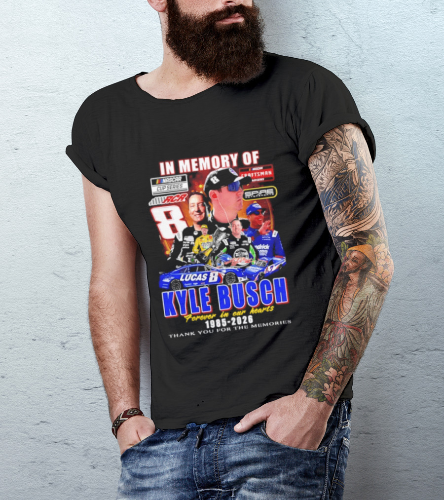 In Memory Of Kyle Busch NASCAR 8 Lucas B Craftsman 1985 2026 Forever In Our Hearts Thank You For The Memories T-Shirt