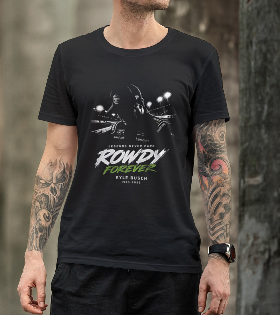 Legends Never Park Rowdy Forever Kyle Busch 1985 2026 Racing T-Shirt
