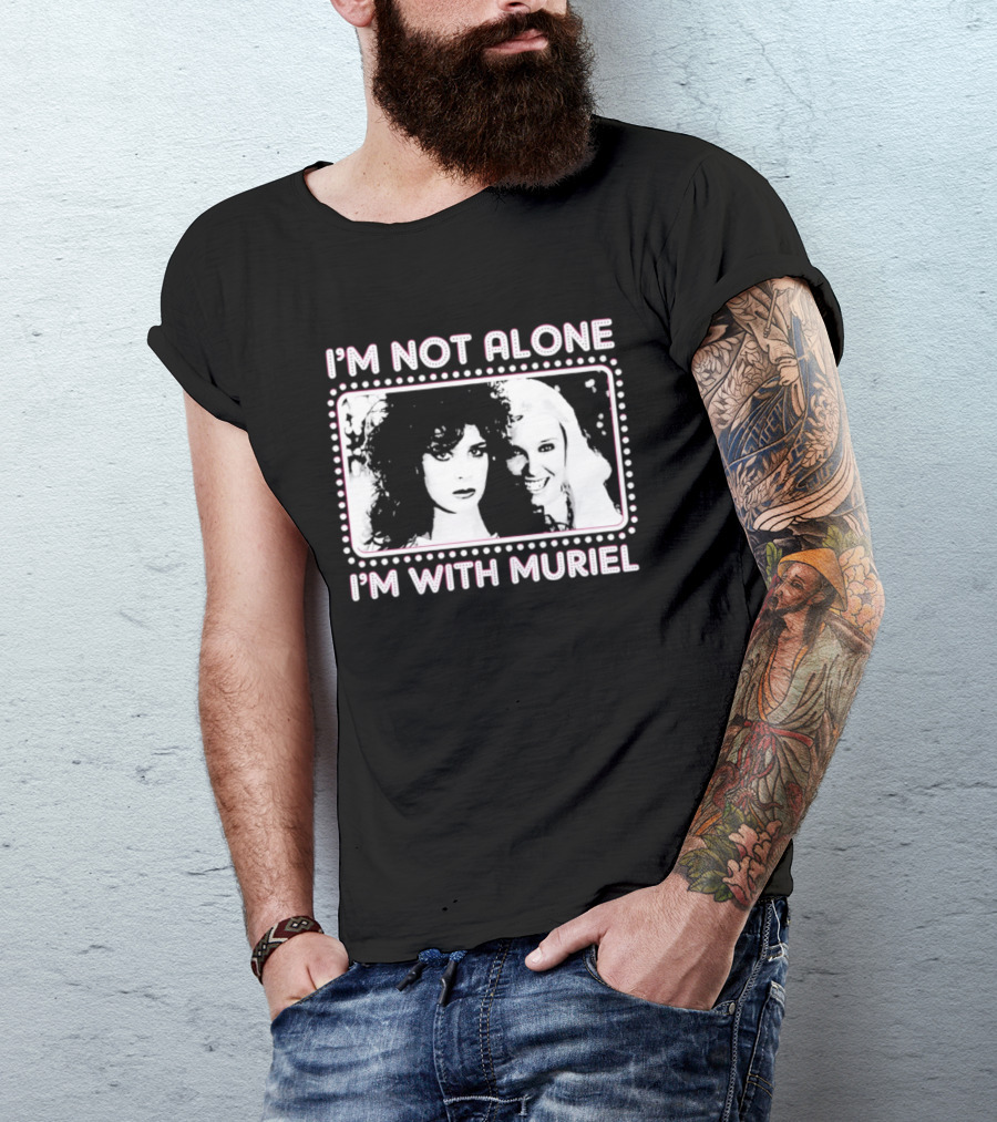 I'm Not Alone I'm With Muriel Two Women Portrait Marquee T-Shirt
