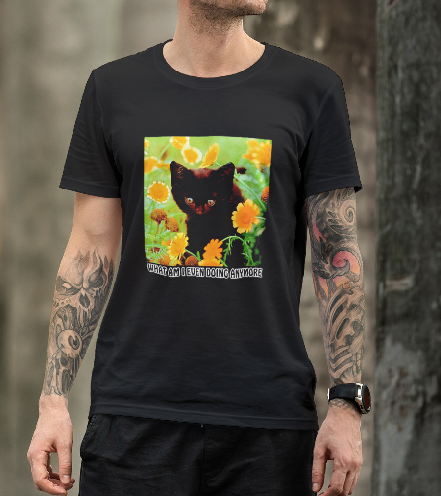 What Am I Even Doing Anymore Cat Among Flowers T-Shirt