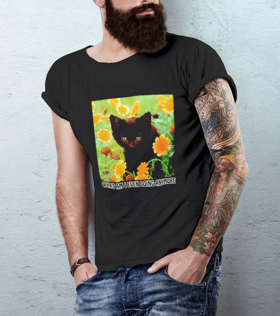 What Am I Even Doing Anymore Cat Among Flowers T-Shirt