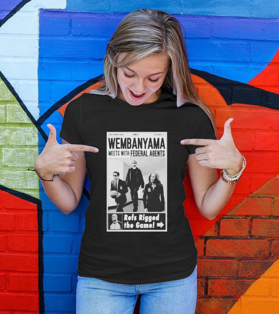 Wembanyama Meets With Federal Agents San Antonio TX Refs Rigged The Game T-Shirt