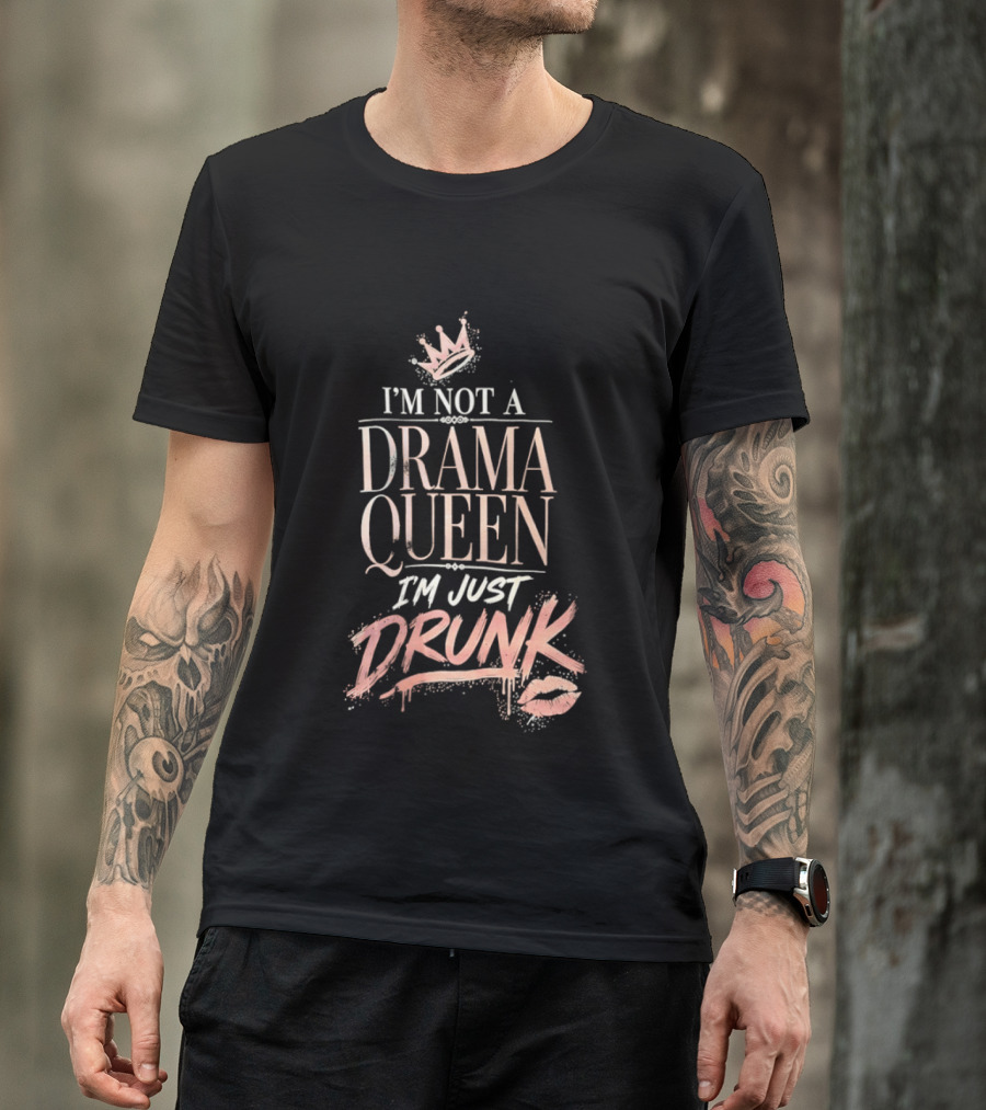 I'm Not A Drama Queen I'm Just Drunk Crown T-Shirt