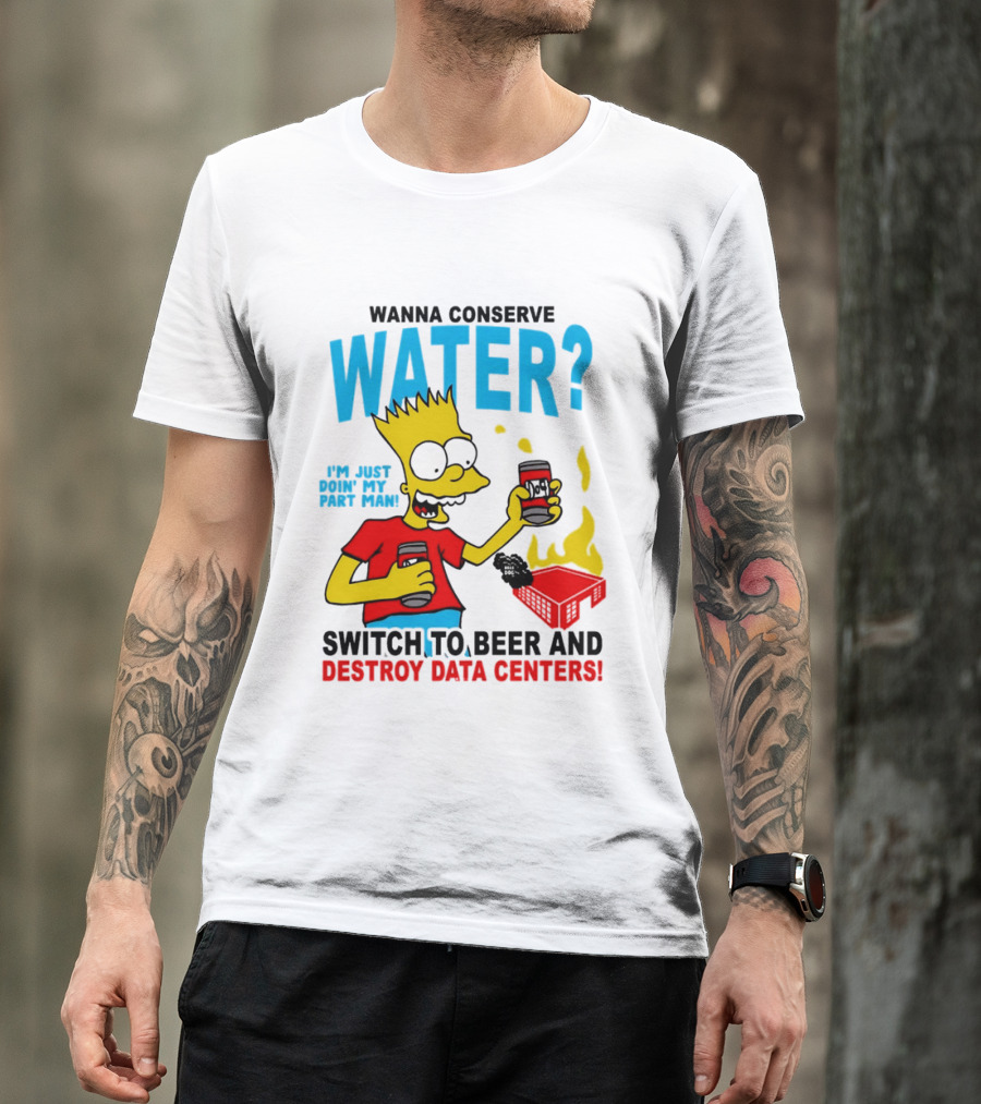 Wanna Conserve Water Switch To Beer And Destroy Data Centers Bart Simpson Meme T-Shirt