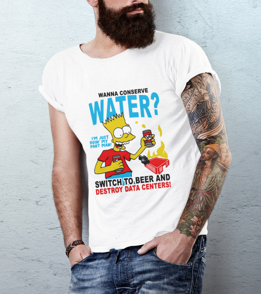 Wanna Conserve Water Switch To Beer And Destroy Data Centers Bart Simpson Meme T-Shirt
