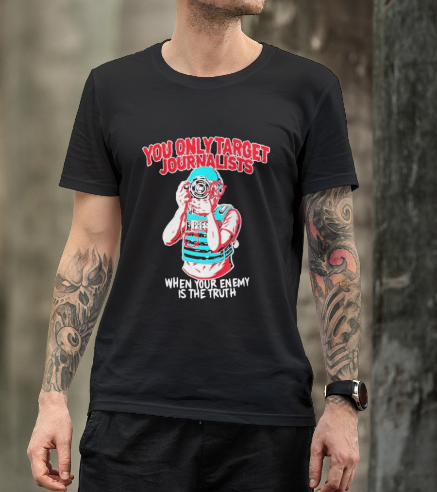 You Only Target Journalists When Your Enemy Is The Truth Press Photographer T-Shirt