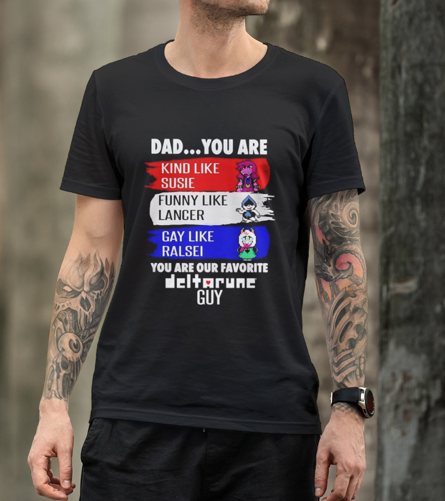 Dad You Are Kind Like Susie Funny Like Lancer Gay Like Ralsei Favorite Deltarune Guy T-Shirt
