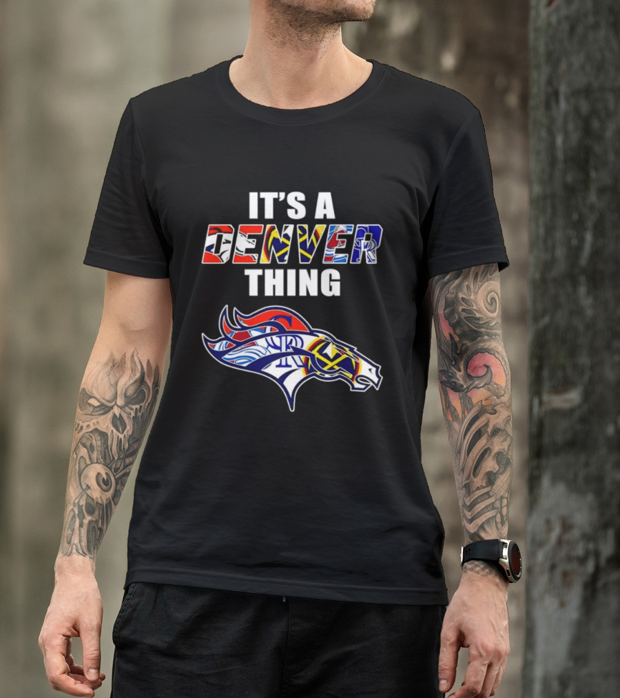 It's A Denver Thing Broncos Nuggets Avalanche Rockies T-Shirt