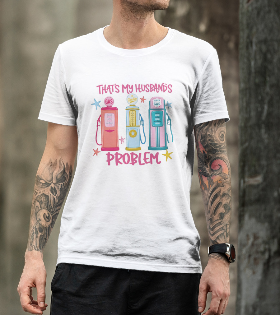 Gasoline Pumps That's My Husband's Problem Super Gas T-Shirt