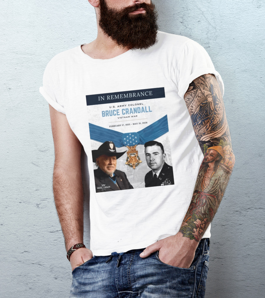 In Remembrance U.S. Army Colonel Bruce Crandall Vietnam War February 17 1933 May 31 2026 Medal Of Honor T-Shirt