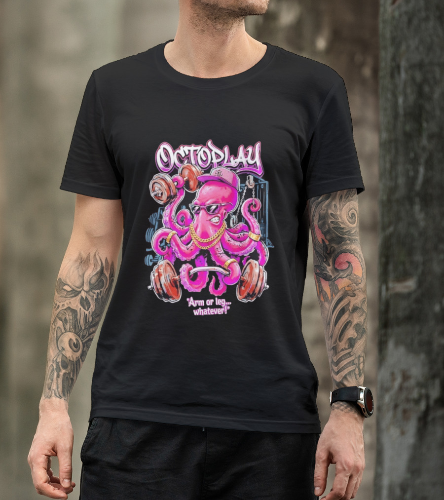 Octoplay Arm Or Leg Whatever With Weightlifting Octopus Wearing Shades And Cap T-Shirt