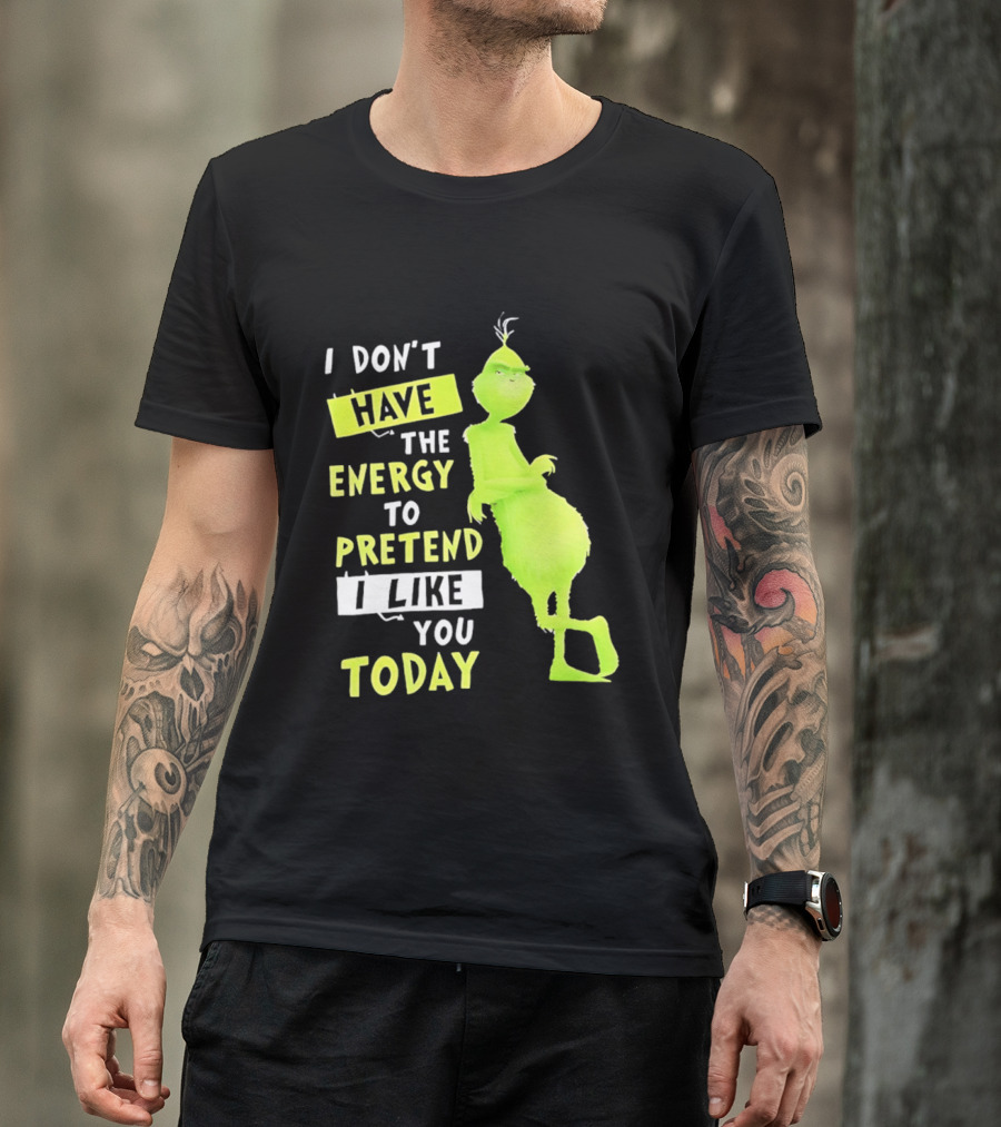 I Don't Have The Energy To Pretend I Like You Today Grinch T-Shirt