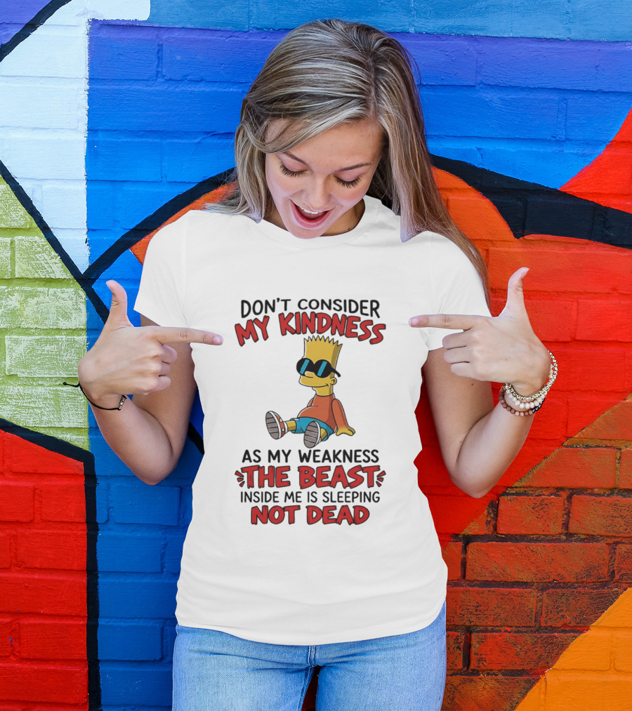Bart Simpson Don't Consider My Kindness The Beast Inside Me Is Sleeping Not Dead T-Shirt