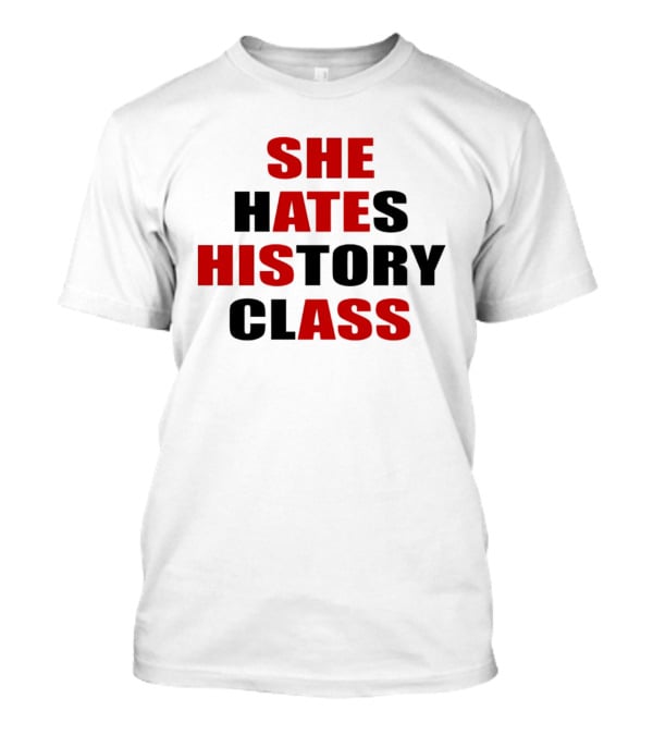 She Hates History Class She Ate His Ass T-Shirt