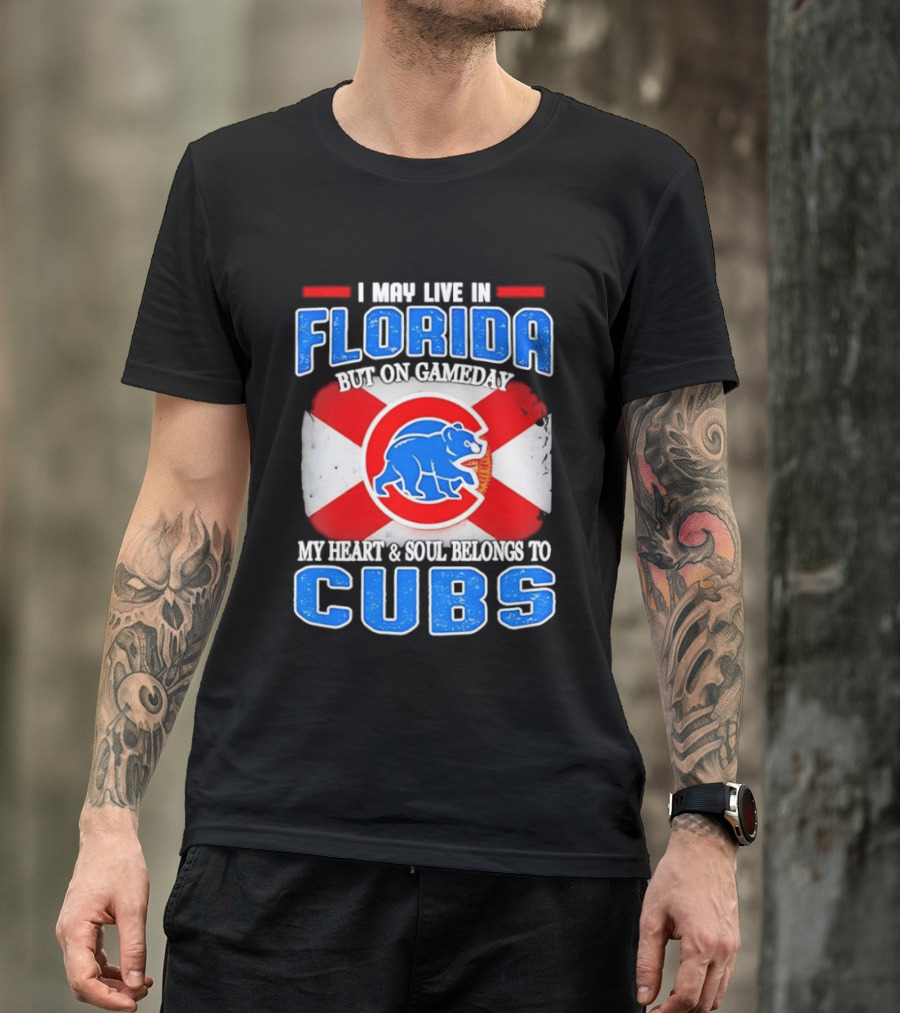 I May Live In Florida But On Gameday My Heart And Soul Belongs To Cubs T-Shirt