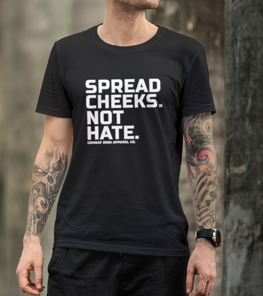 Spread Cheeks Not Hate Combat Iron Apparel Co T-Shirt