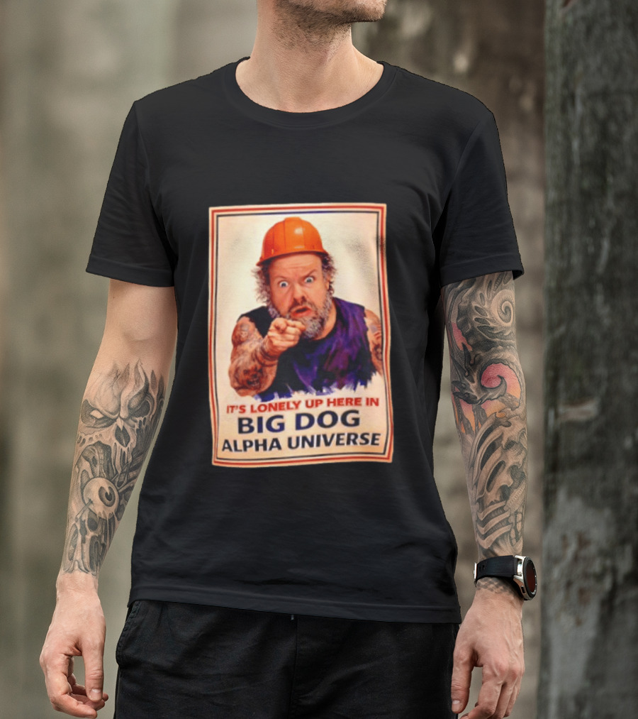 Big Dog Alpha Universe It's Lonely Up Here Man Builders T-Shirt