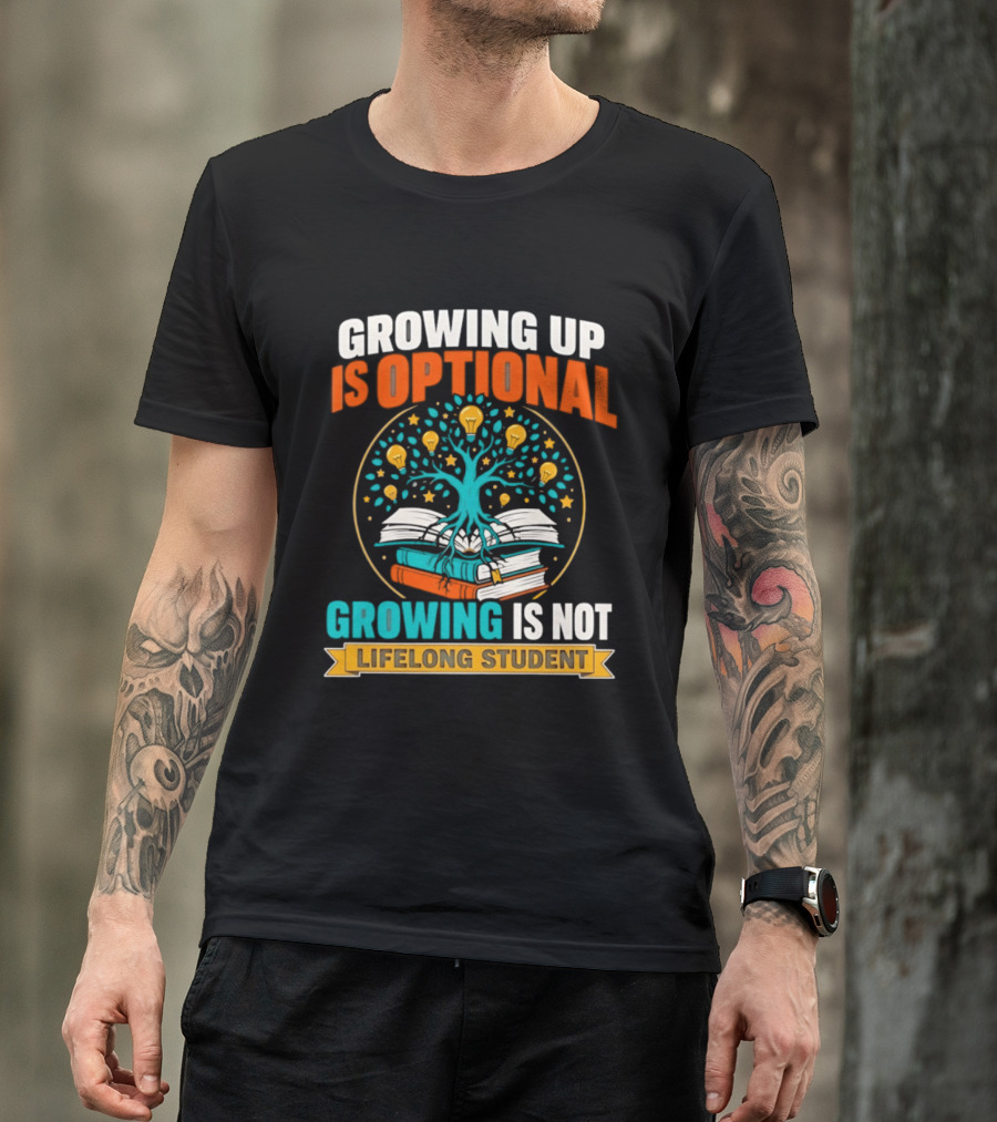 Growing Up Is Optional Growing Is Not Lifelong Student Motivational Tree And Books T-Shirt
