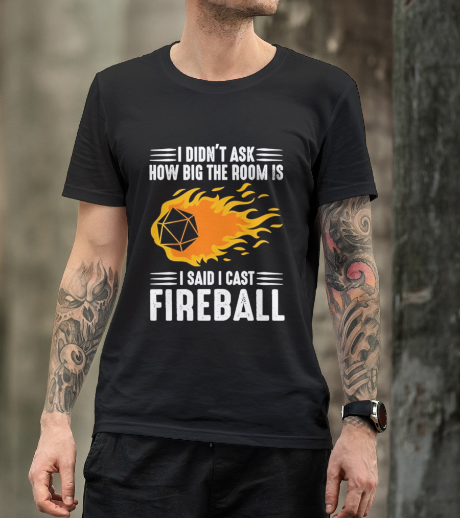 I Didn't Ask How Big The Room Is I Said I Cast Fireball Dice Flame Adventure T-Shirt