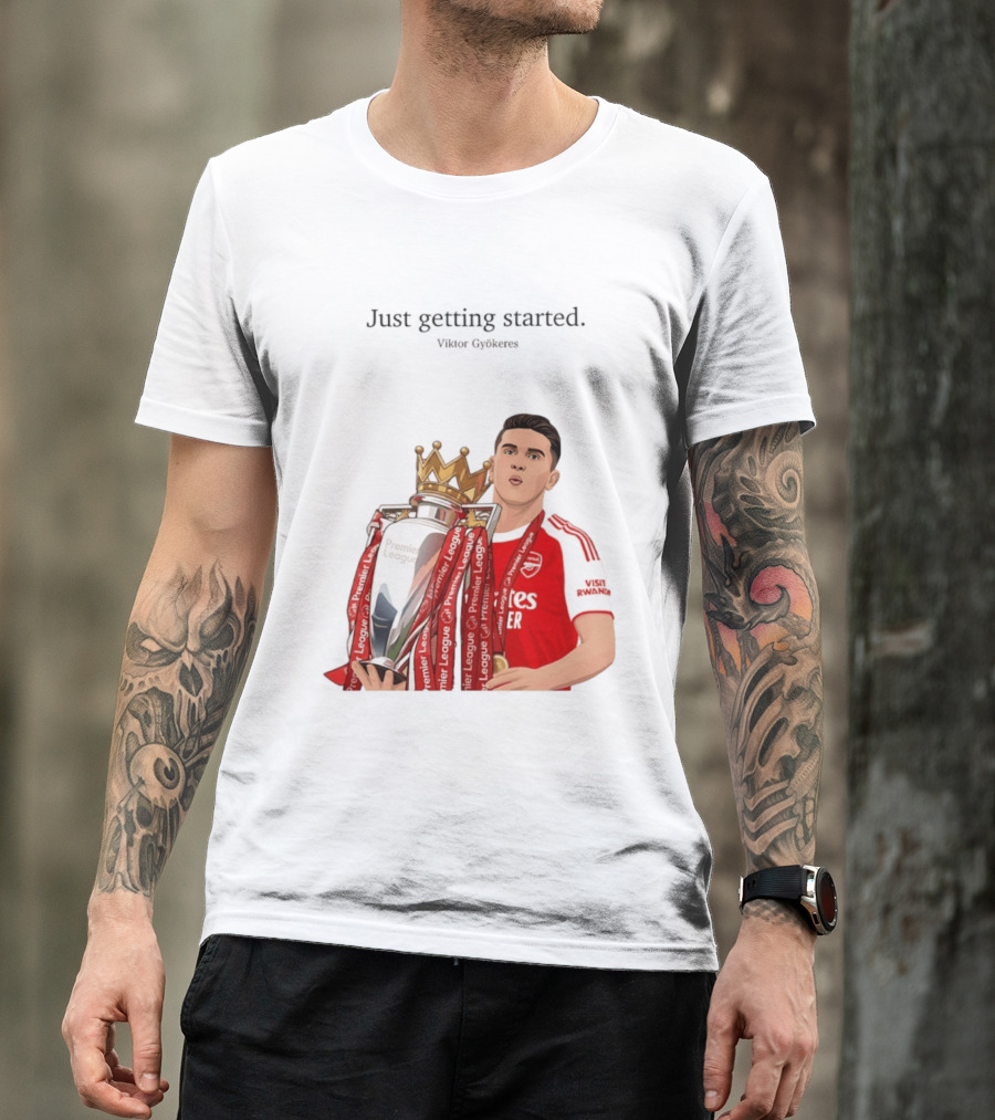 Viktor Gyokeres Premier League Arsenal Just Getting Started T-Shirt