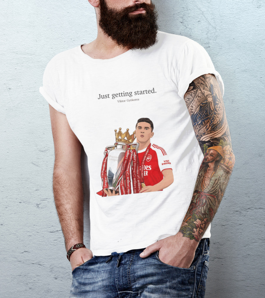 Viktor Gyokeres Premier League Arsenal Just Getting Started T-Shirt
