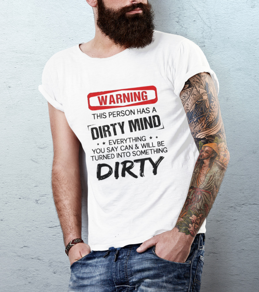 Warning This Person Has A Dirty Mind Everything You Say Can And Will Be Turned Into Something Dirty T-Shirt