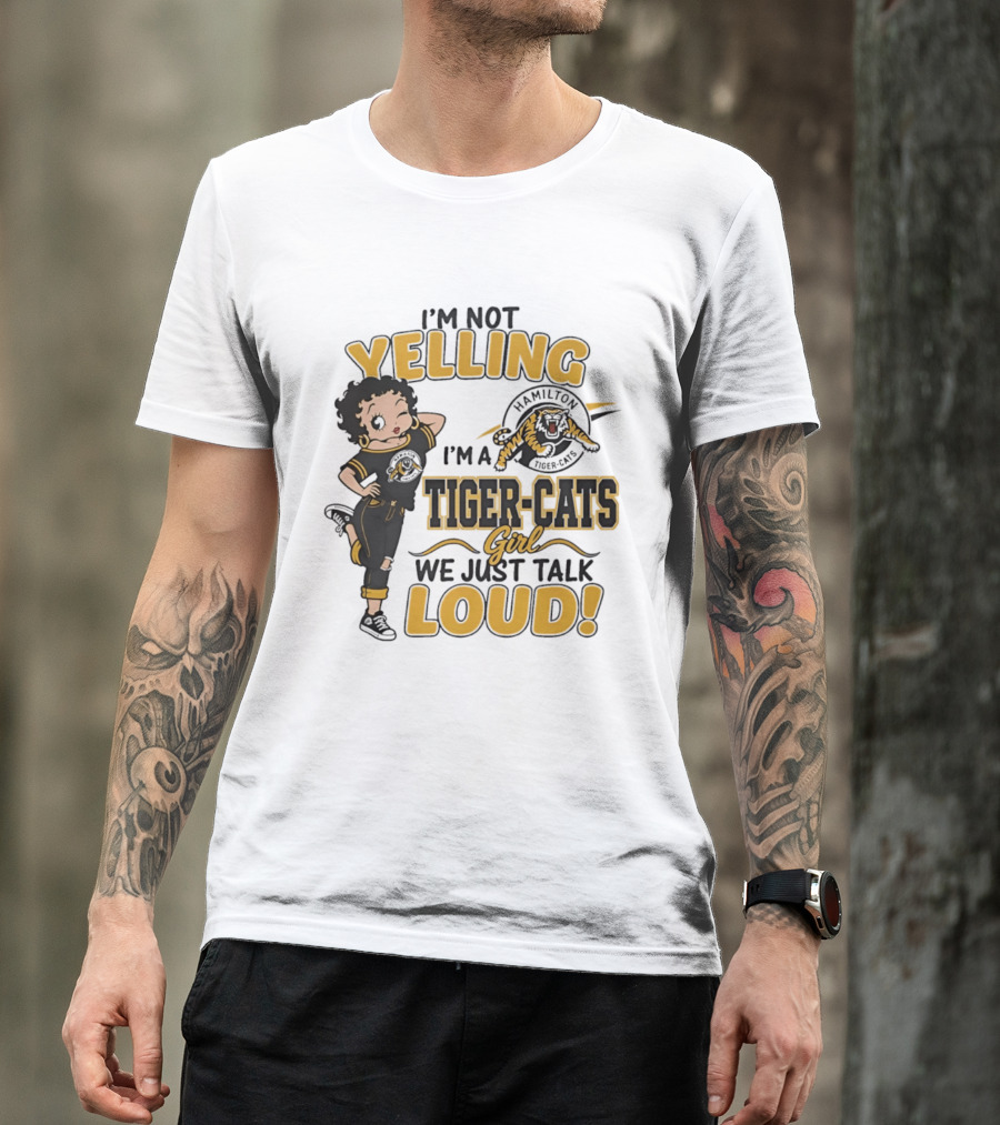 I'm Not Yelling I'm A Hamilton Tiger Cats Girl We Just Talk Loud T-Shirt