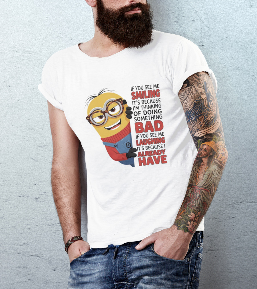 Minions If You See Me Smiling Thinking Of Doing Something Bad Laughing Already Have T-Shirt