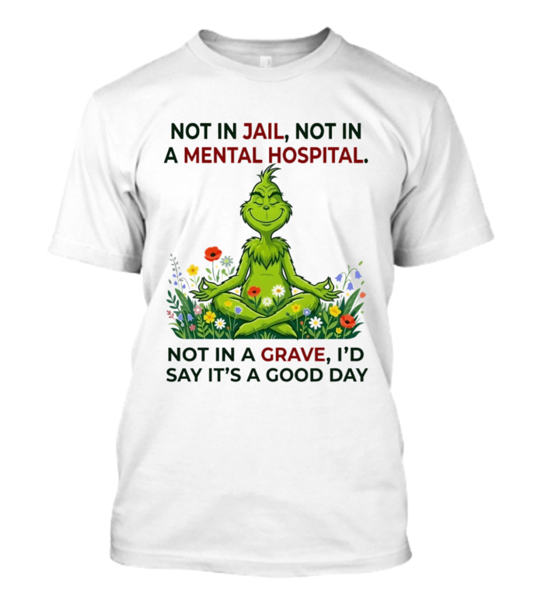 Grinch Not In Jail Not In A Mental Hospital Not In A Grave Meditation Good Day T-Shirt