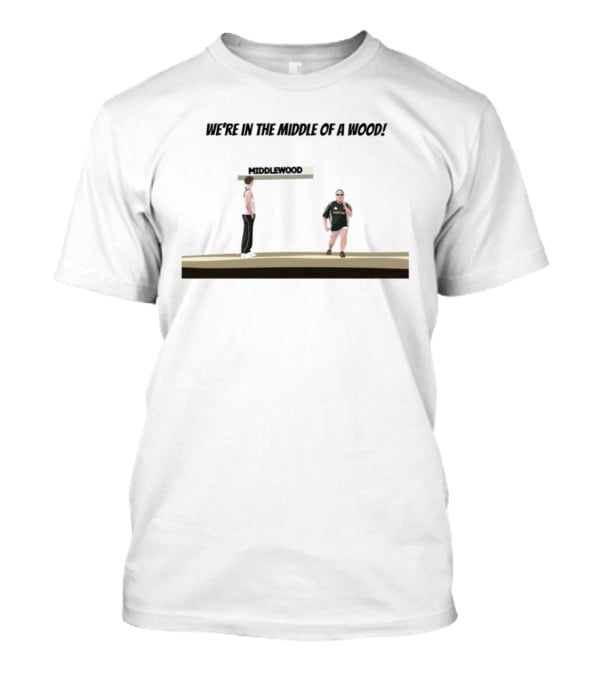 Max And Paddy Were In The Middle Of A Wood Middlewood Scene T-Shirt