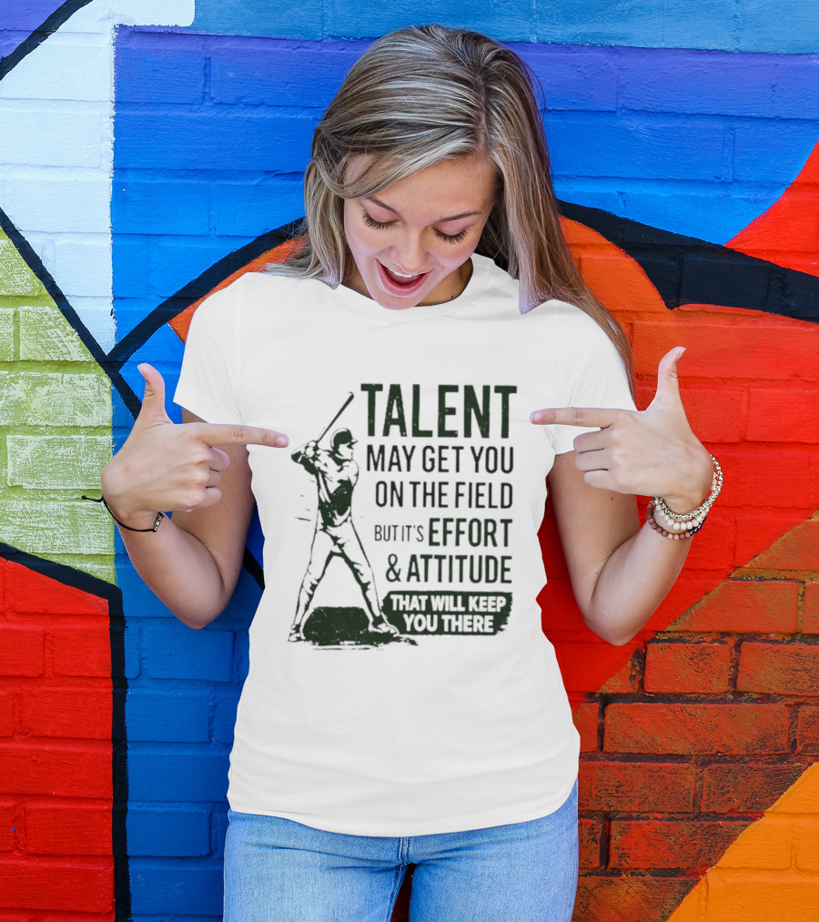 Talent May Get You On The Field Effort Attitude Baseball Motivation T-Shirt