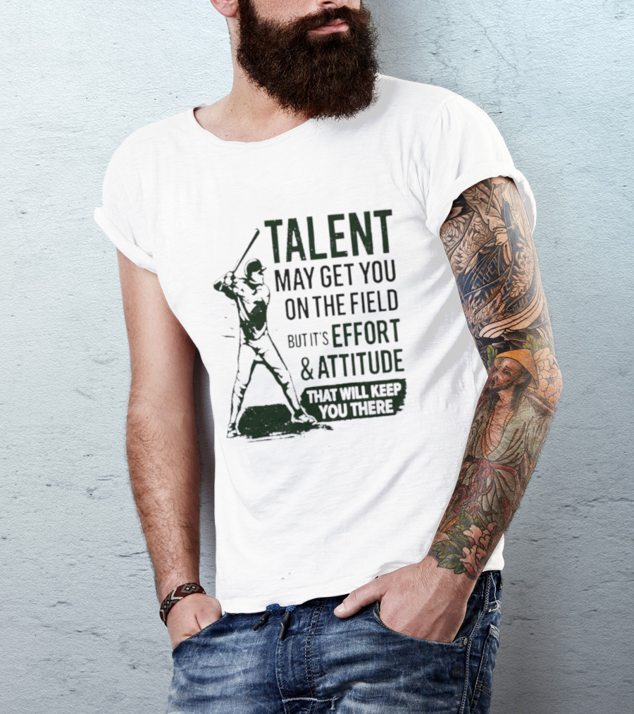 Talent May Get You On The Field Effort Attitude Baseball Motivation T-Shirt