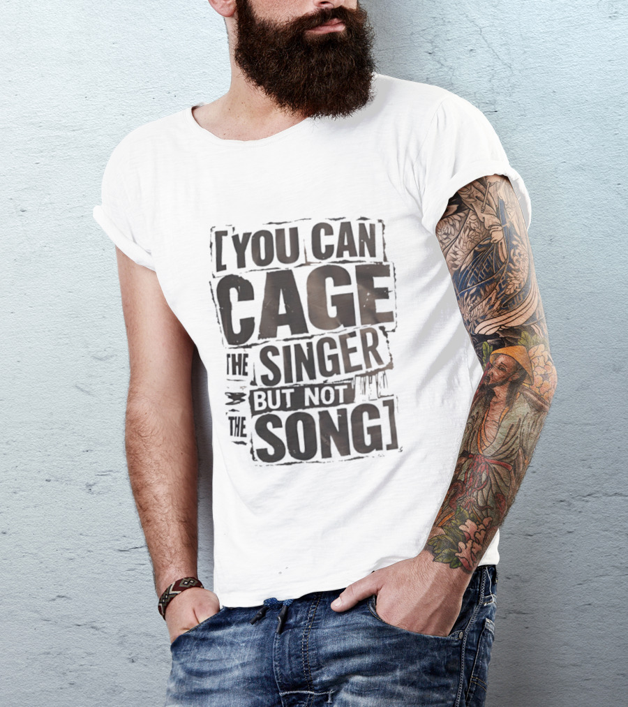 You Can Cage The Singer But Not The Song T-Shirt