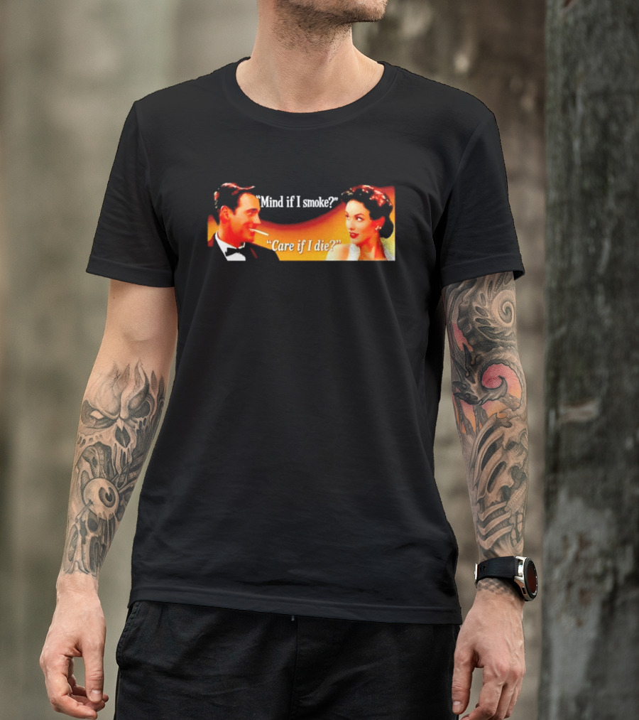 Mind If I Smoke Care If I Die Retro Smoking Awareness T-Shirt