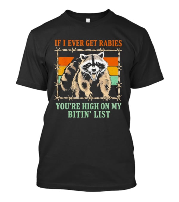 If I Ever Get Rabies Raccoon You're High On My Bitin' List T-Shirt