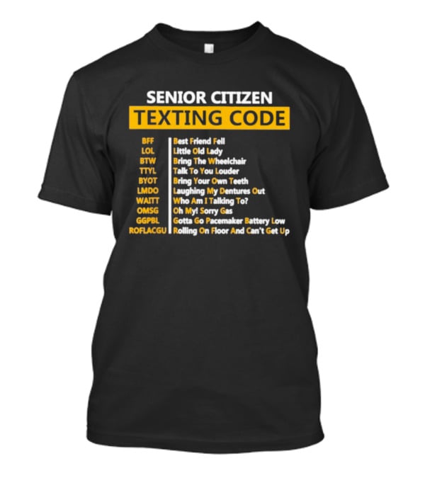 Senior Citizen Texting Code BFF LOL BTW TTYL BYOT LMDO WAITT OMGG GGPL ROFLAGGU T-Shirt