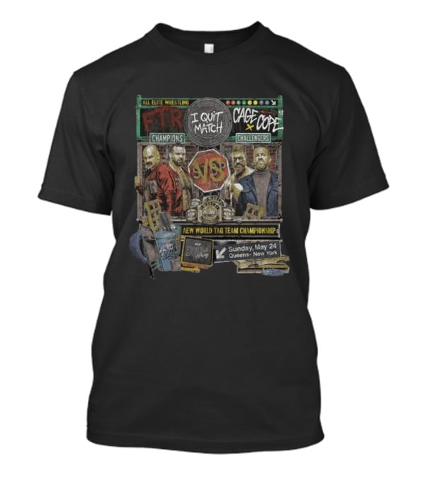 All Elite Wrestling I Quit Match FTR Vs Cage X Cope New World Tag Team Championship May 24 Queens New York T-Shirt