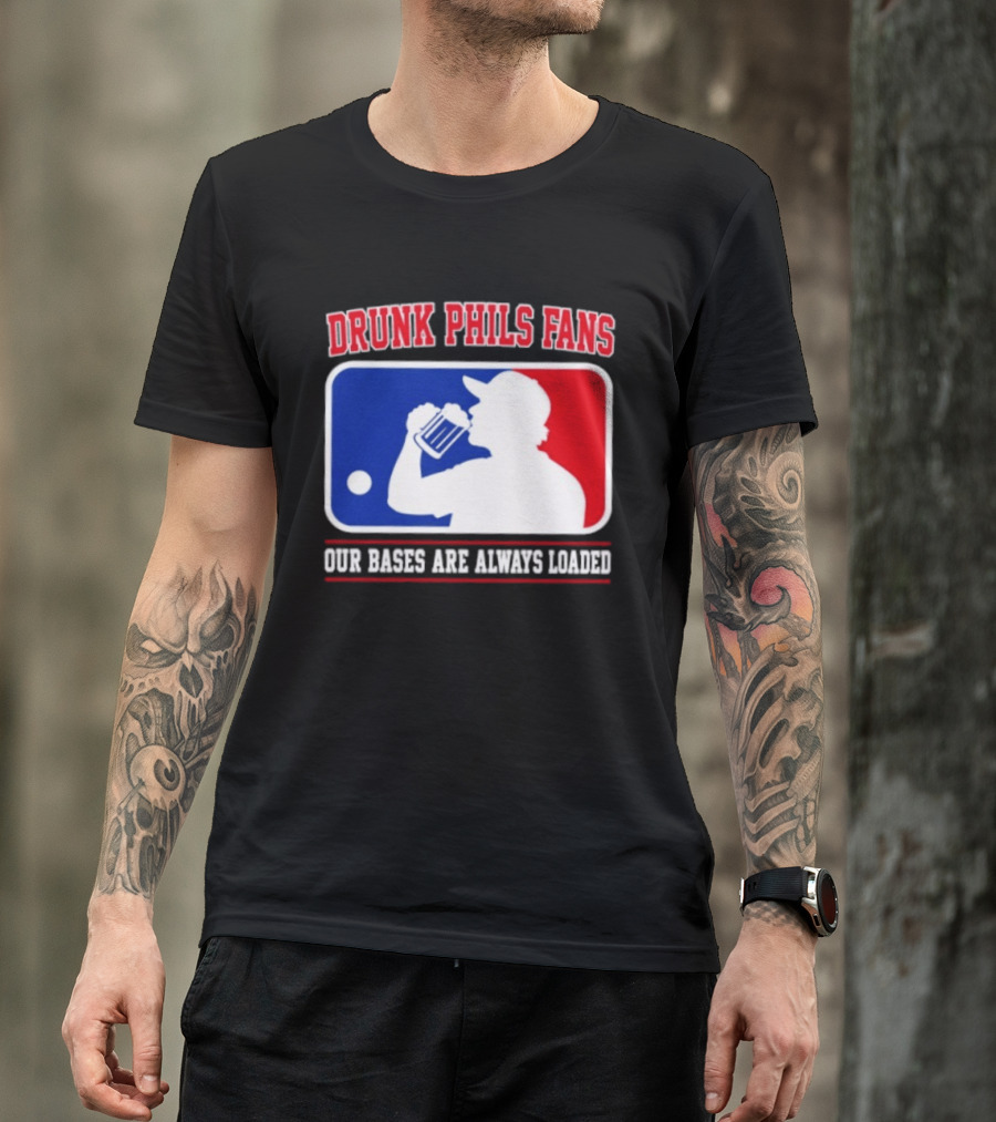 Drunk Phils Fans Our Bases Are Always Loaded MLB T-Shirt